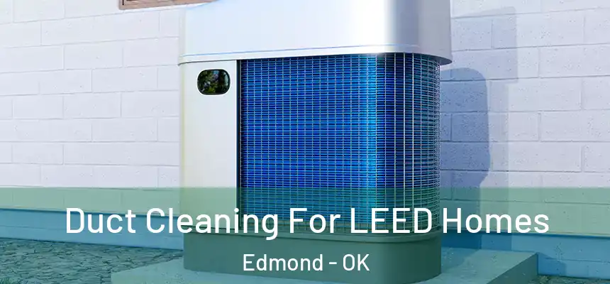  Duct Cleaning For LEED Homes Edmond - OK