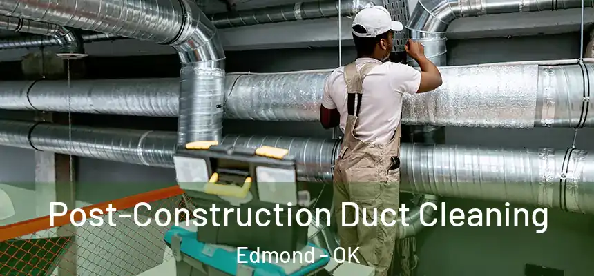 Post-Construction Duct Cleaning Edmond - OK