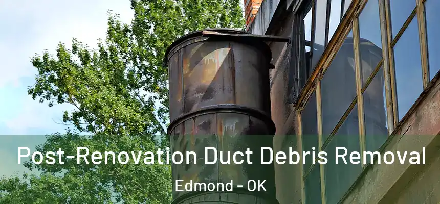 Post-Renovation Duct Debris Removal Edmond - OK